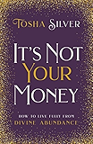 It's Not Your Money: How to Live Fully from Divine Abundance