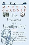 The Universe in a Handkerchief: Lewis Carroll's Mathematical Recreations, Games, Puzzles, and Word Plays by Martin Gardner