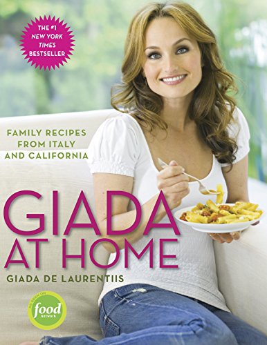 Giada at Home: Family Recipes from Italy and California: A Cookbook (Giada De Laurentiis Best Recipes)