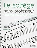 Le solfège sans professeur : Une méthode claire et des mélodies choisies à l'intention du début by