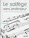 Le solfège sans professeur : Une méthode claire et des mélodies choisies à l'intention du début by
