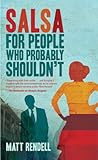 Salsa For People Who Probably Shouldn't by Matt Rendell