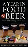 A Year in Food and Beer: Recipes and Beer Pairings for Every Season (Rowman & Littlefield Studies in by Emily Baime, Darin Michaels