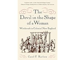 The Devil in the Shape of a Woman: Witchcraft in Colonial New England