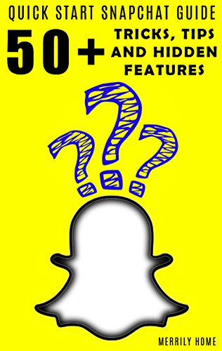 Using Snapchat – Quickstart Guide: 50+ Tricks, Tips, and Hidden Features