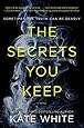 The Secrets You Keep: A Novel