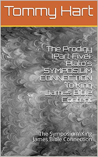 The Prodigy (Part Five): Plato's SYMPOSIUM CONNECTION To King James Bible Content: The Symposium\King James Bible Connection