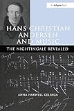 Hans Christian Andersen and Music: The Nightingale Revealed by AnnaHarwell Celenza