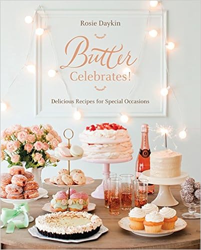 Butter Celebrates!: Delicious Recipes for Special Occasions, by Rosie Daykin Butter Celebrates!: Delicious Recipes for Special Occasions, by Rosie Daykin