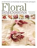 Floral Dimensions: 20 Stunning 3D Flowers to Machine Applique by Pauline Ineson