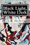 Black Light, White Dark by Derek Hunter
