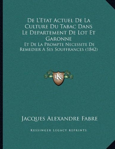 De L'Etat Actuel De La Culture Du Tabac Dans Le Departement De Lot Et Garonne: Et De La Prompte Necessite De Remedier A Ses Souffrances (1842) (French Edition)