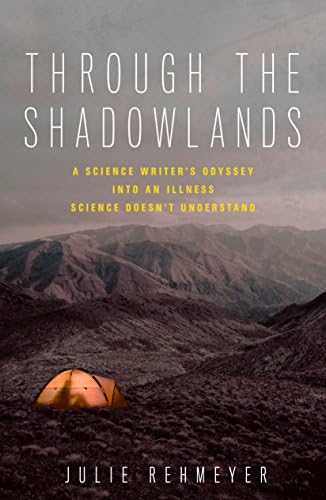 Through the Shadowlands: A Science Writer's Odyssey into an Illness Science Doesn't Understand