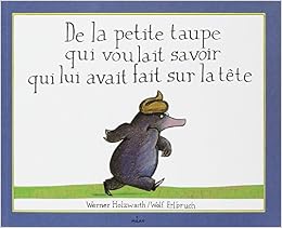 De La Petite Taupe Qui Voulait Savoir Qui Lui Avait Fait Sur La Tete Holzwarth Werner Erlbruch Wolf Amazon Com Books De La Petite Taupe Qui Voulait Savoir Qui Lui Avait Fait Sur La Tete Holzwarth Werner Erlbruch Wolf Amazon Com Books