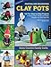 Painting and Decorating Clay Pots - Revised Edition: 150 Step-by-Step Projects for Making People, Animals, and Fantasy Characters from Terra-Cotta Pots by Annette Kunkel, Natalie Kunkel