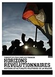 Horizons révolutionnaires : Histoire et actualité politiques de la Bolivie by 