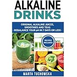Alkaline Drinks: Original Alkaline Smoothies, Juices and Teas- Rebalance your pH in 7 Days or Less (The Alkaline Diet Lifestyle) (Volume 5)