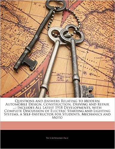 Questions and Answers Relating to Modern Automobile Design, Construction, Driving and Repair ...: Includes All Latest 1918 Developments, with Complete ... for Students, Mechanics and Moto