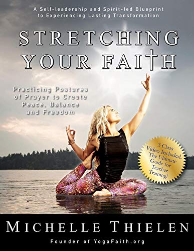 Stretching Your Faith: Practicing Postures of Prayer to Create Peace, Balance and Freedom by Michelle Thielen