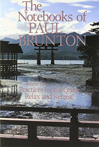 Practices for the Quest/Relax and Retreat: Notebooks of Paul Brunton (Volume 3) (The Notebooks of Paul Brunton)