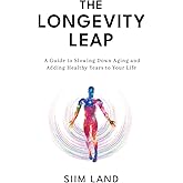The Longevity Leap: A Guide to Slowing Down Biological Aging and Adding Healthy Years to Your Life