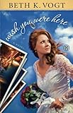 Wish You Were Here: A Novel by Beth K. Vogt