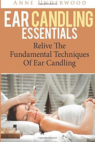 Ear Candling Essentials: Relive The Fundamental Techniques Of Ear Candling (Volume 1) Paperback – May 10, 2015