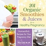 201 Organic Smoothies and Juices for a Healthy Pregnancy: Nutrient-Rich Recipes for Your Pregnancy D 201 Organic Smoothies and Juices for a Healthy Pregnancy: Nutrient-Rich Recipes for Your Pregnancy D