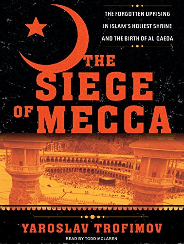 Download The Siege of Mecca: The Forgotten Uprising in Islam's Holiest Shrine and the Birth of Al Qaeda Download The Siege of Mecca: The Forgotten Uprising in Islam's Holiest Shrine and the Birth of Al Qaeda
