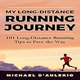 My Long-Distance Running Journey: 101 Long-Distance Running Tips to Pave the Way by 