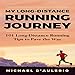 My Long-Distance Running Journey: 101 Long-Distance Running Tips to Pave the Way by 