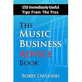 The Music Business Advice Book: 150 Immediately Useful Tips From The Pros