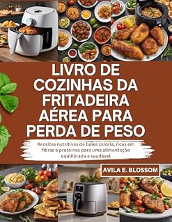 Livro LIVRO DE COZINHAS DA FRITADEIRA AÉREA PARA PERDA DE PESO: Receitas nutritivas de baixa caloria, ricas em fibras e proteínas para uma alimentação equilibrada ... saudável (Healthy Flavors Cookbook Series)
