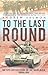 To the Last Round: The Epic British Stand on the Imjin River, Korea 1951