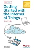 Getting Started with the Internet of Things: Connecting Sensors and Microcontrollers to the Cloud (M Getting Started with the Internet of Things: Connecting Sensors and Microcontrollers to the Cloud (M