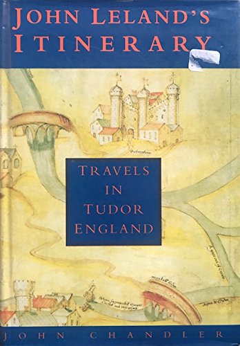 John Leland's Itinerary: Travels in Tudor England (History/16th/17th Century History) by John Leland, John Chandler