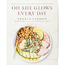 Oh She Glows Every Day: Quick and Simply Satisfying Plant-based Recipes