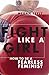 Fight Like a Girl: How to be a Fearless Feminist