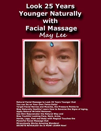 Look 25 Years Younger Naturally with Facial Massage: Powerful Natural Facial Massage to Look 25 Years Younger! Wrinkle FREE! Reverse the Signs of Aging! Youthful Looking Face and Body that Works!