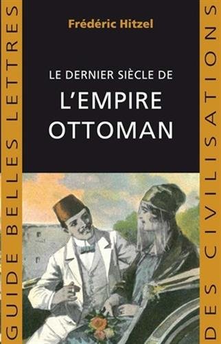 Le dernier siècle de l'empire ottoman (1789-1923) (Guides Belles Lettres Des Civilisations) (French by Frédéric Hitzel