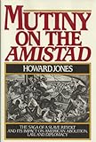 Mutiny on the Amistad: The Saga of a Slave Revolt and its Impact on American Abolition, Law, and Diplomacy