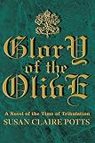 Glory of the Olive: A Novel of the Time of Tribulation by Susan Claire Potts