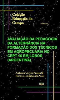 Livro AVALIAÇÃO DA PEDAGOGIA DA ALTERNÂNCIA NA FORMAÇÃO DOS TÉCNICOS EM AGROPECUÁRIA NO CEPT 16 EM LOBOS (ARGENTINA). (Coleção Educação do Campo Livro 2)
