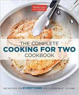 The Complete Cooking for Two Cookbook: 650 Recipes for Everything You'll Ever Want to Make, by America's Test Kitchen The Complete Cooking for Two Cookbook: 650 Recipes for Everything You'll Ever Want to Make, by America's Test Kitchen