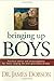 Bringing Up Boys: Practical Advice and Encouragement for Those Shaping the Next Generation of Men by James C. Dobson