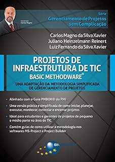 Livro Projetos de Infraestrutura de TIC - Basic Methodware®: Uma Adaptação da Metodologia Simplificada de Gerenciamento de Projetos (Gerenciamento de Projetos sem Complicação)