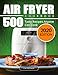 Air Fryer Cookbook: 500 Tasty Recipes Anyone Can Cook by Lia Reyner
