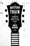 Mystery Train: Images of America in Rock 'n' Roll Music: Sixth Edition