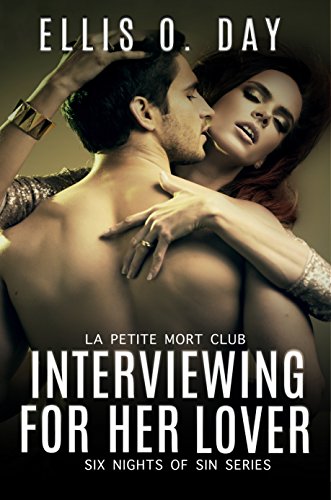 Interviewing For Her Lover: Six Nights Of Sin Series (Book 1): A La Petite Mort Club Series - Hot, steamy, BDSM with love