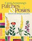 Carol Armstrong's Patches & Posies: Designs for Applique & Quilting by Carol Armstrong